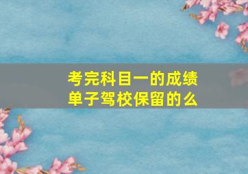 考完科目一的成绩单子驾校保留的么