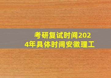 考研复试时间2024年具体时间安徽理工