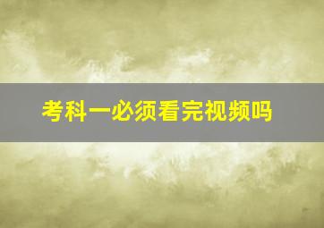 考科一必须看完视频吗