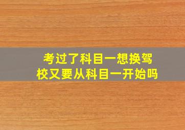 考过了科目一想换驾校又要从科目一开始吗