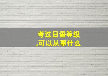 考过日语等级,可以从事什么