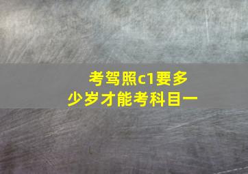 考驾照c1要多少岁才能考科目一