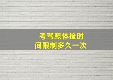 考驾照体检时间限制多久一次