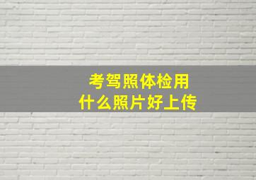 考驾照体检用什么照片好上传