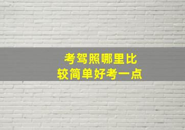 考驾照哪里比较简单好考一点