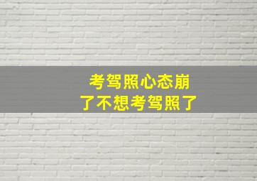 考驾照心态崩了不想考驾照了