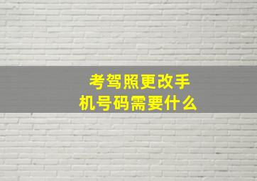 考驾照更改手机号码需要什么