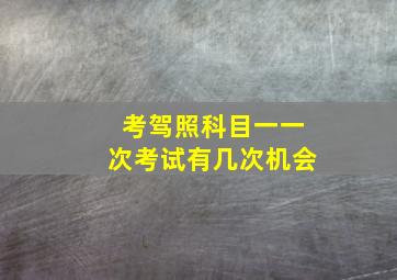 考驾照科目一一次考试有几次机会