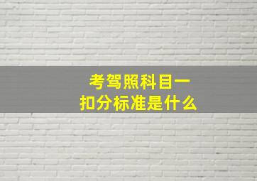 考驾照科目一扣分标准是什么