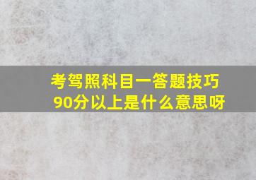 考驾照科目一答题技巧90分以上是什么意思呀