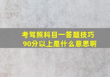 考驾照科目一答题技巧90分以上是什么意思啊