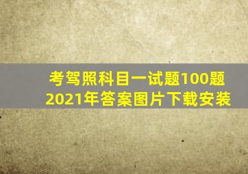 考驾照科目一试题100题2021年答案图片下载安装