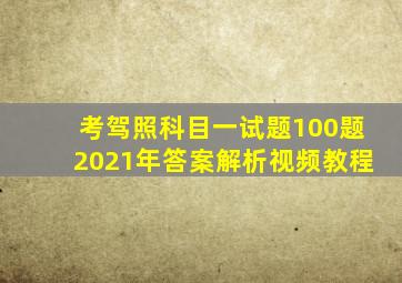 考驾照科目一试题100题2021年答案解析视频教程