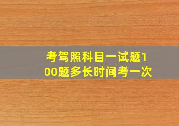 考驾照科目一试题100题多长时间考一次