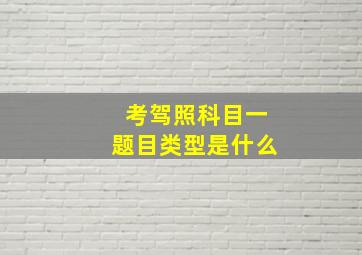 考驾照科目一题目类型是什么