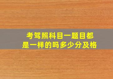 考驾照科目一题目都是一样的吗多少分及格