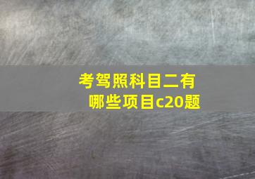 考驾照科目二有哪些项目c20题