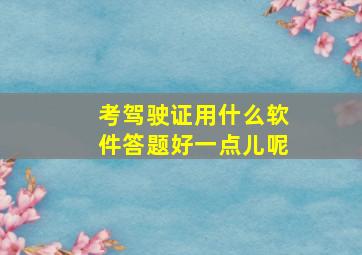 考驾驶证用什么软件答题好一点儿呢