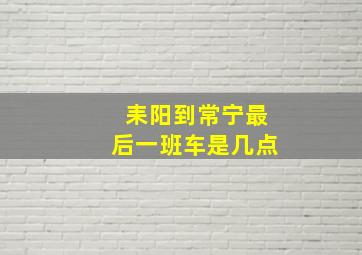 耒阳到常宁最后一班车是几点