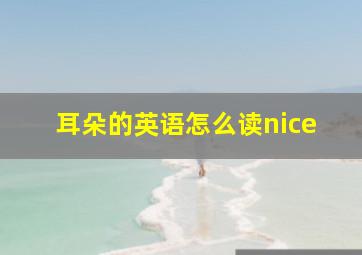 耳朵的英语怎么读nice