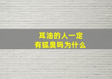 耳油的人一定有狐臭吗为什么