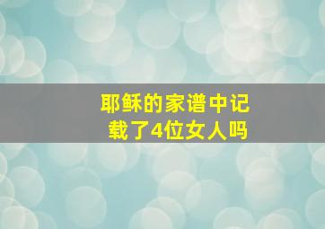 耶稣的家谱中记载了4位女人吗