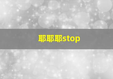 耶耶耶stop