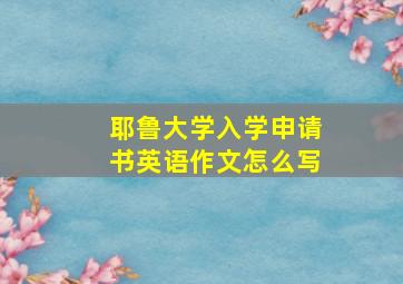 耶鲁大学入学申请书英语作文怎么写