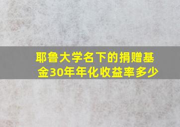 耶鲁大学名下的捐赠基金30年年化收益率多少