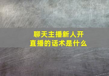 聊天主播新人开直播的话术是什么