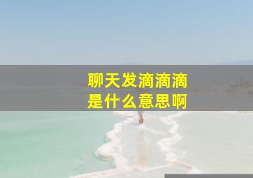 聊天发滴滴滴是什么意思啊