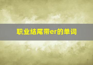 职业结尾带er的单词