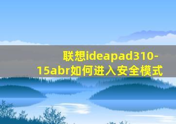 联想ideapad310-15abr如何进入安全模式