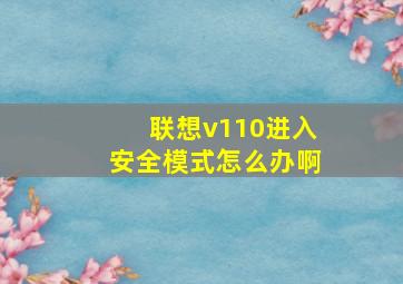 联想v110进入安全模式怎么办啊