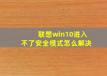 联想win10进入不了安全模式怎么解决