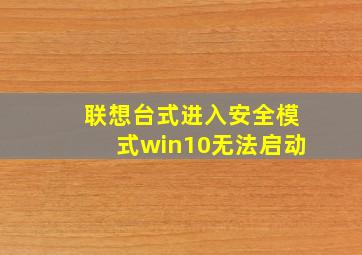 联想台式进入安全模式win10无法启动