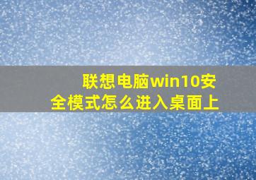 联想电脑win10安全模式怎么进入桌面上