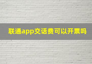 联通app交话费可以开票吗