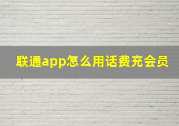 联通app怎么用话费充会员