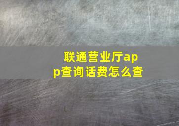 联通营业厅app查询话费怎么查