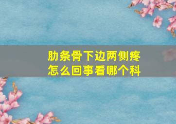 肋条骨下边两侧疼怎么回事看哪个科