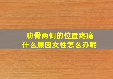 肋骨两侧的位置疼痛什么原因女性怎么办呢