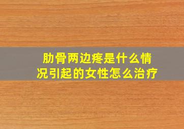 肋骨两边疼是什么情况引起的女性怎么治疗