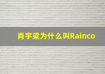 肖宇梁为什么叫Rainco