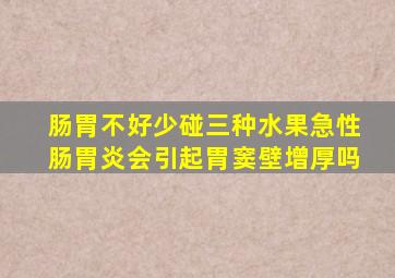 肠胃不好少碰三种水果急性肠胃炎会引起胃窦壁增厚吗