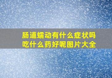 肠道蠕动有什么症状吗吃什么药好呢图片大全