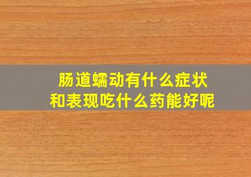 肠道蠕动有什么症状和表现吃什么药能好呢