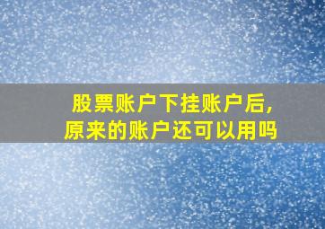 股票账户下挂账户后,原来的账户还可以用吗