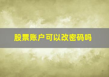 股票账户可以改密码吗