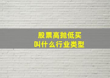 股票高抛低买叫什么行业类型